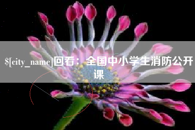 凉山回看：全国中小学生消防公开课