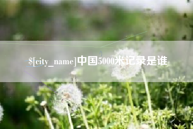凉山中国5000米记录是谁
