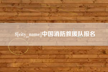 凉山中国消防救援队报名