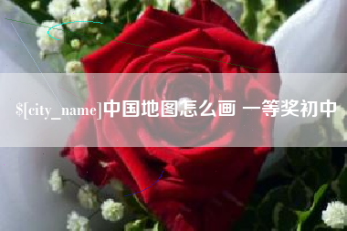 凉山中国地图怎么画 一等奖初中
