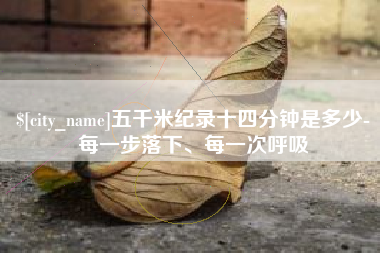 凉山五千米纪录十四分钟是多少-每一步落下、每一次呼吸