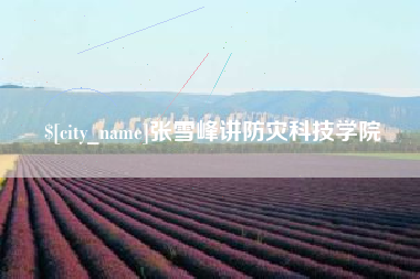 凉山张雪峰讲防灾科技学院