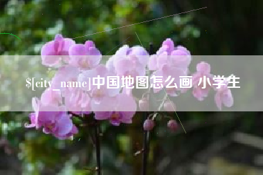 凉山中国地图怎么画 小学生