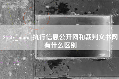 凉山执行信息公开网和裁判文书网有什么区别