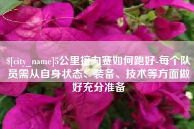 凉山5公里接力赛如何跑好-每个队员需从自身状态、装备、技术等方面做好充分准备
