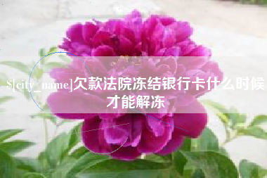 凉山欠款法院冻结银行卡什么时候才能解冻