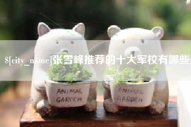 凉山张雪峰推荐的十大军校有哪些