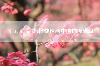凉山怎样快速画中国地图省级