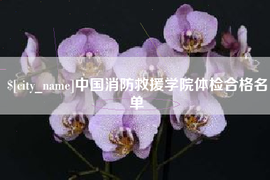凉山中国消防救援学院体检合格名单